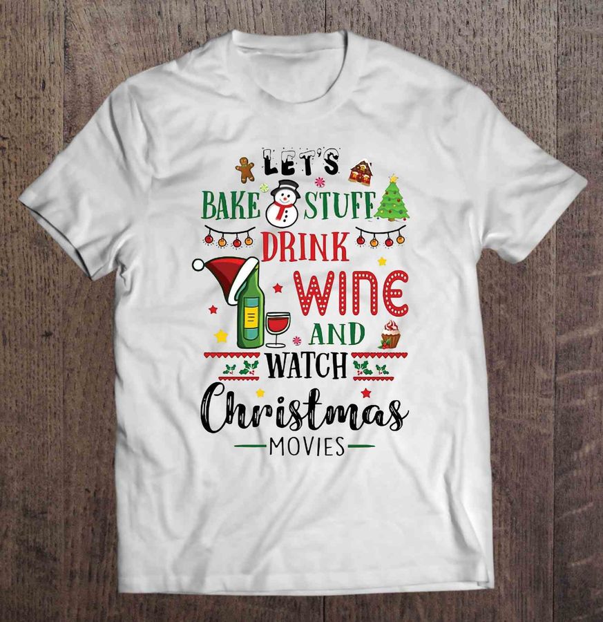 Let’S Bake Stuff Drink Wine And Watch Christmas Movies Tshirt