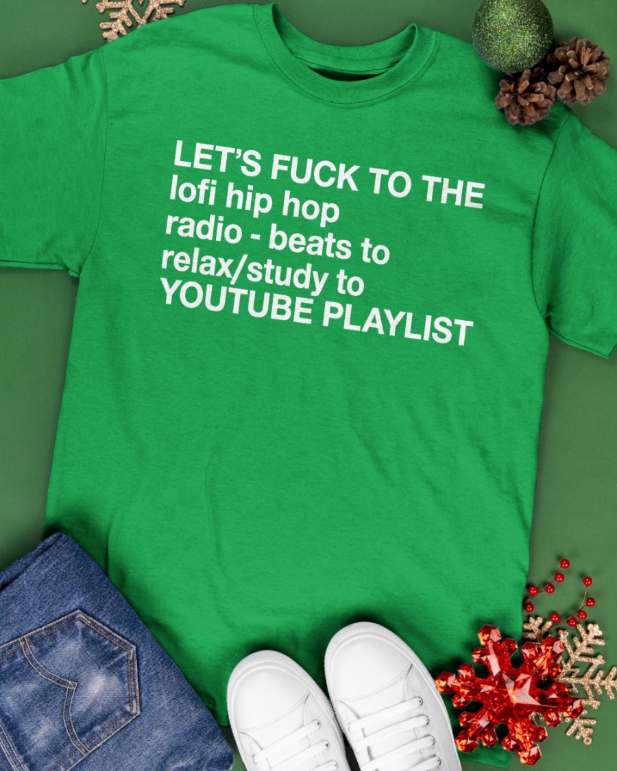 Let's Fuck To The Lofi Hip Hop Playlist Shirts