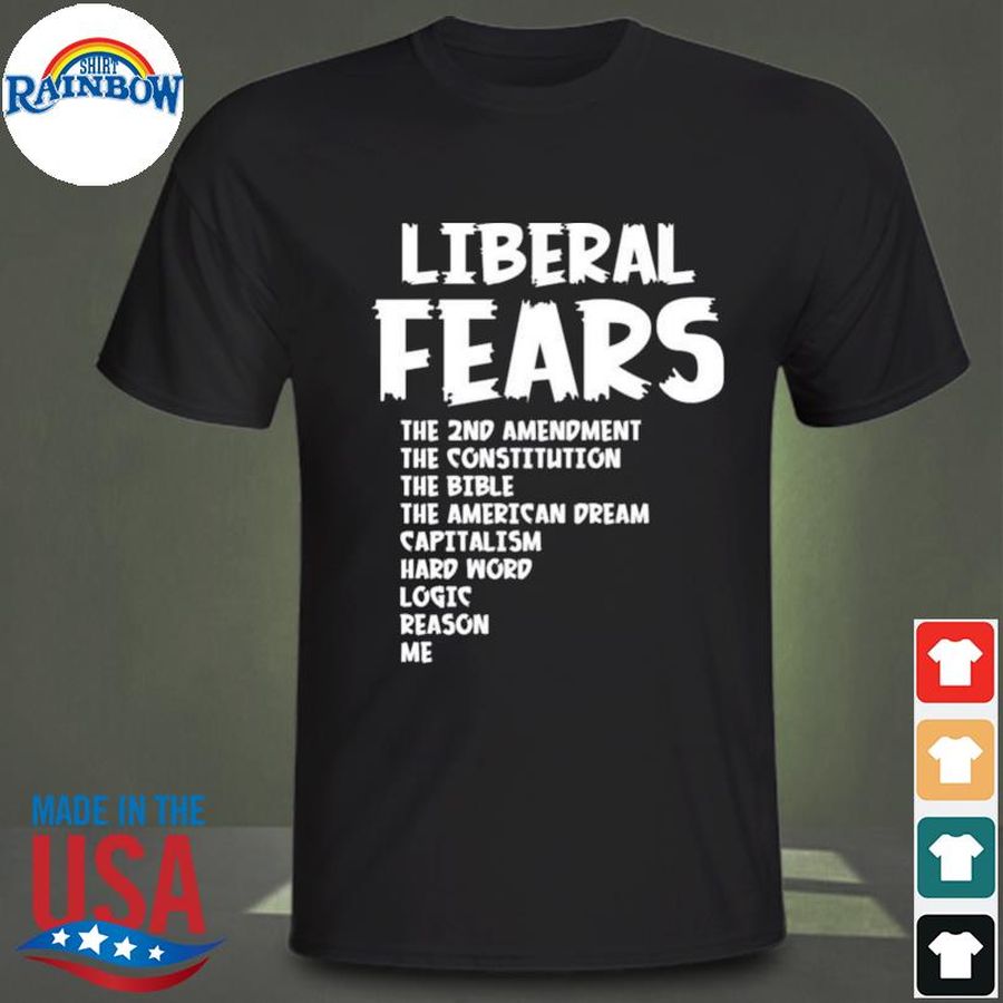 Liberal fears the 2nd amendment the constitution the bible the American dream capitalism hard word logic reason me shirt