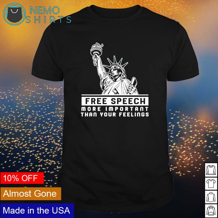 Liberty free speech more important than your feelings shirt