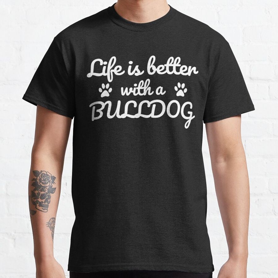 Life is better with a Bulldog - dog lover Classic T-Shirt