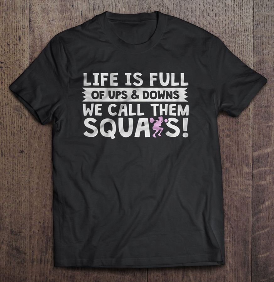 Life Is Full Of Ups and Downs We Call Them Squats Tee T-Shirt