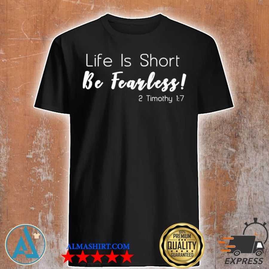 Life is short be fearless 2 timothy 17 new 2021 shirt