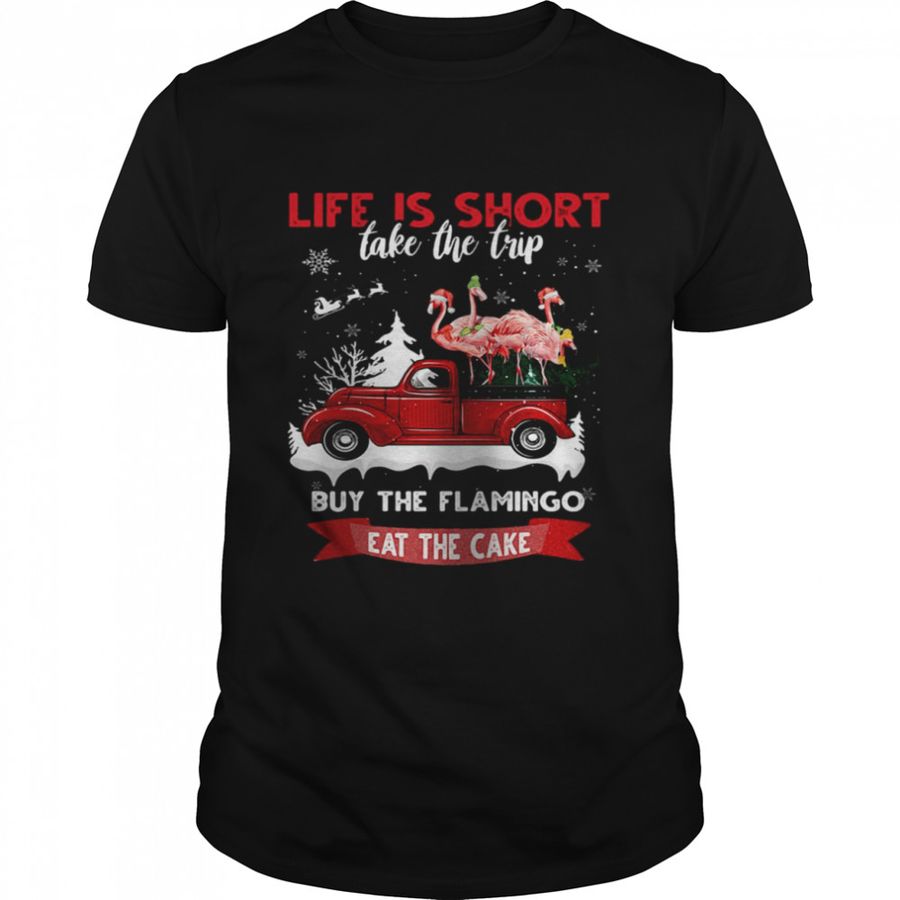 Life Is Short Take The Trip Buy The Flamingo Eat The Cake Sweater T Shirt
