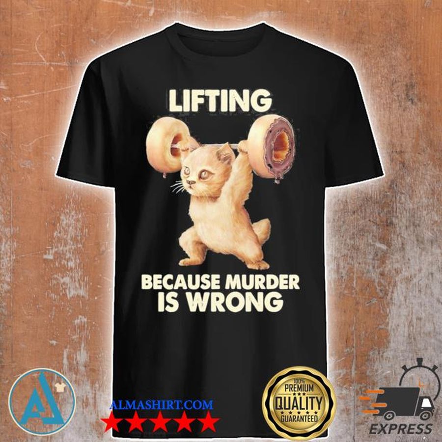 Lifting because murder is wrong limited shirt