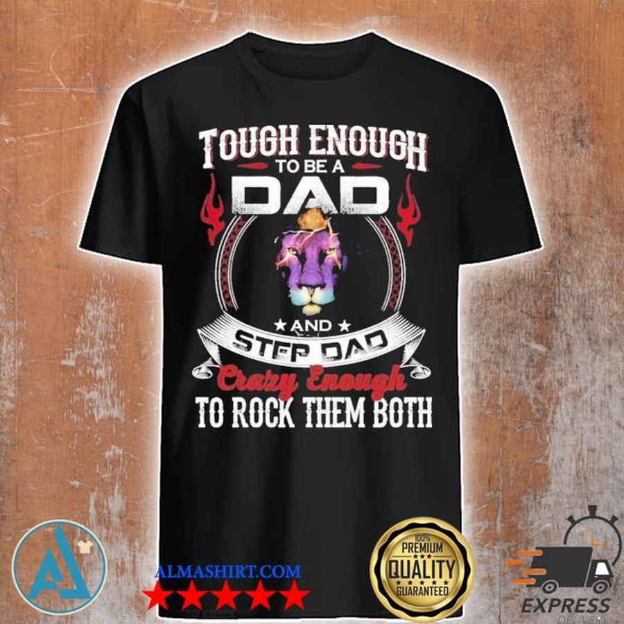 Lion tough enough to be a dad and step dad crazy enough to rock them both fathers day new 2021 shirt
