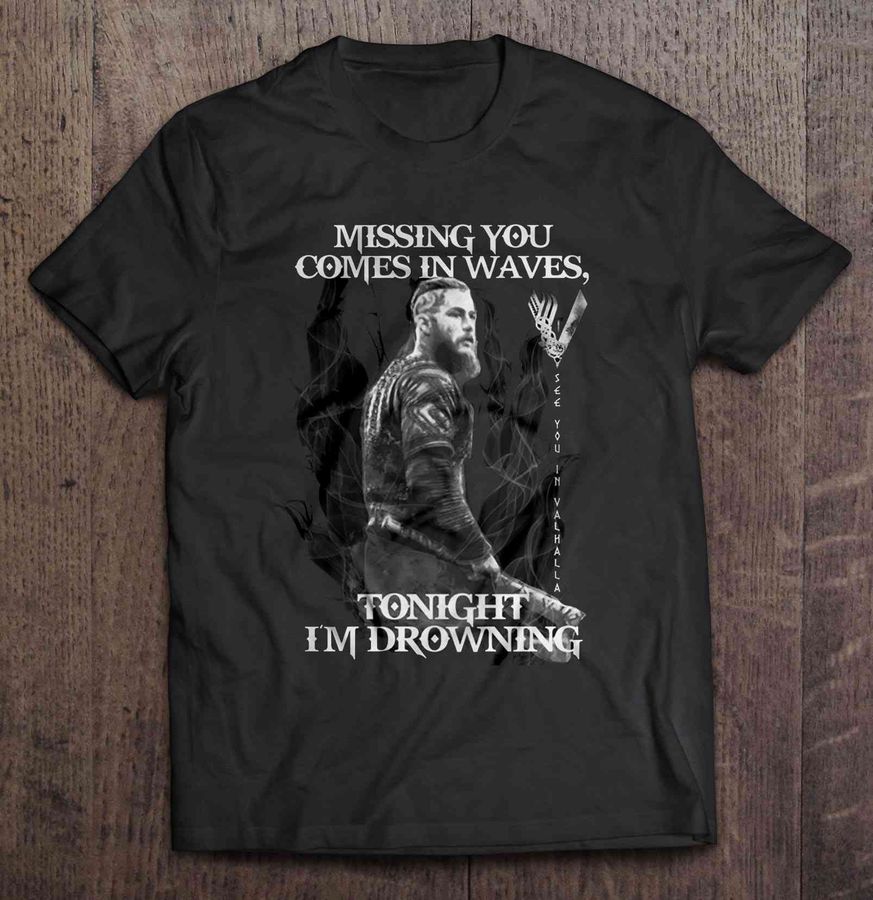 Missing You Comes In Waves Tonight I’M Drowning – Ragnar Shirt