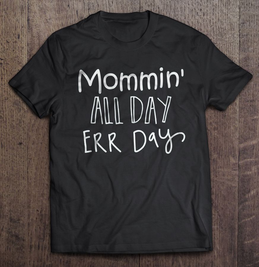 Mommin’ All Day Err Day Tee T Shirt