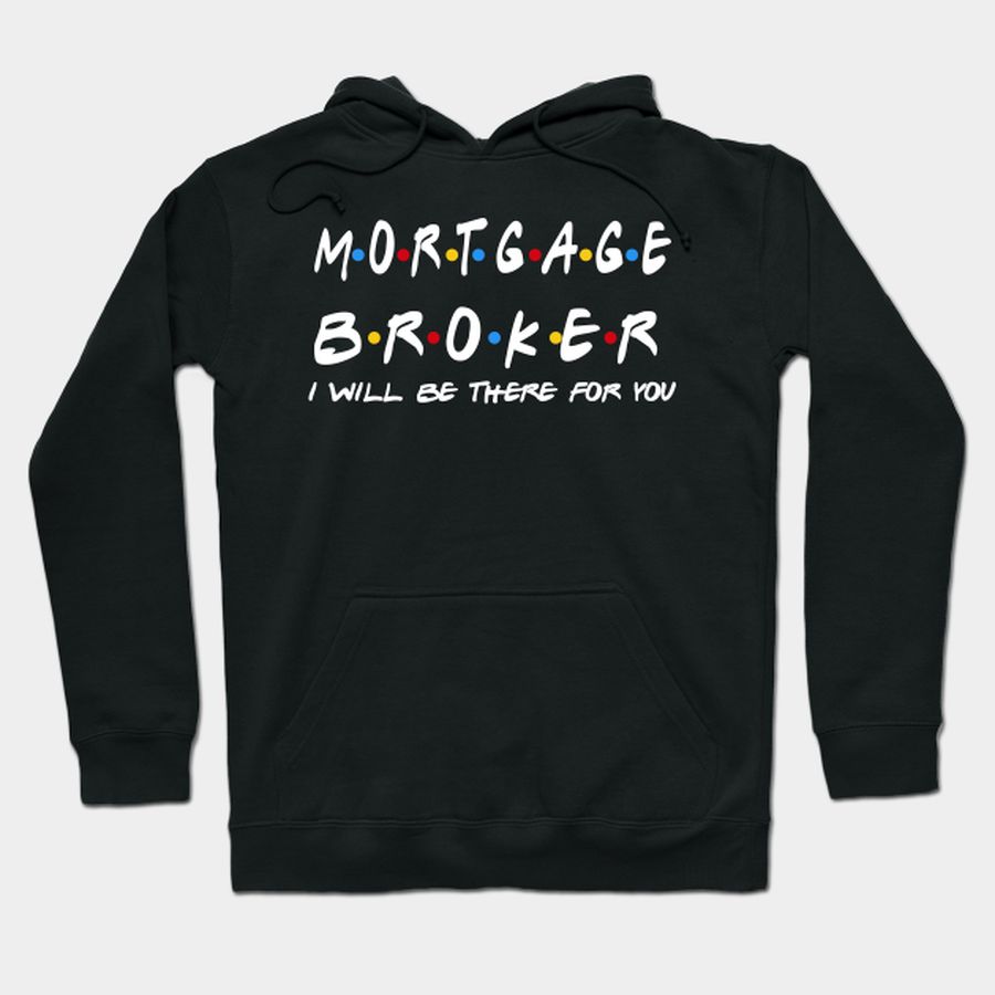 Mortgage Broker   I'll Be There For You Gifts T Shirt, Hoodie, Sweatshirt, Long Sleeve