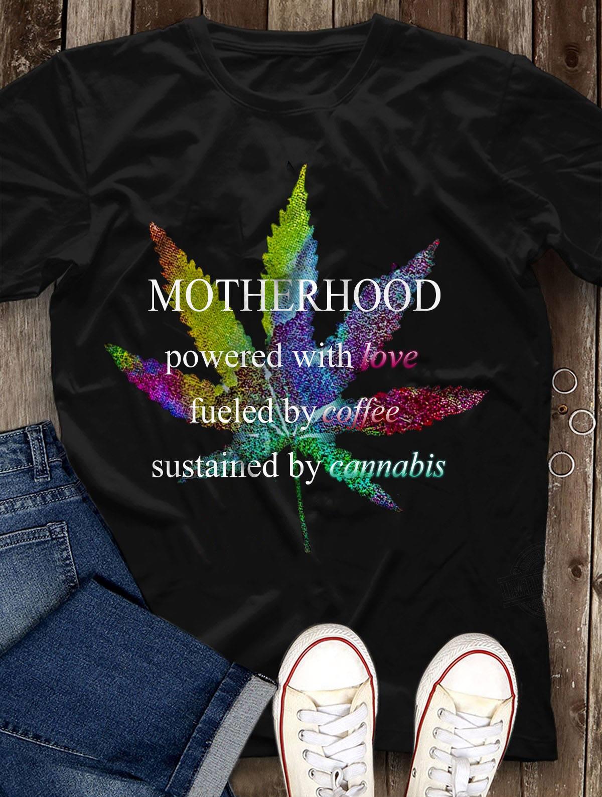Motherhood Powered With Love Fueled By Coffee Sustained By Cannabis Shirt