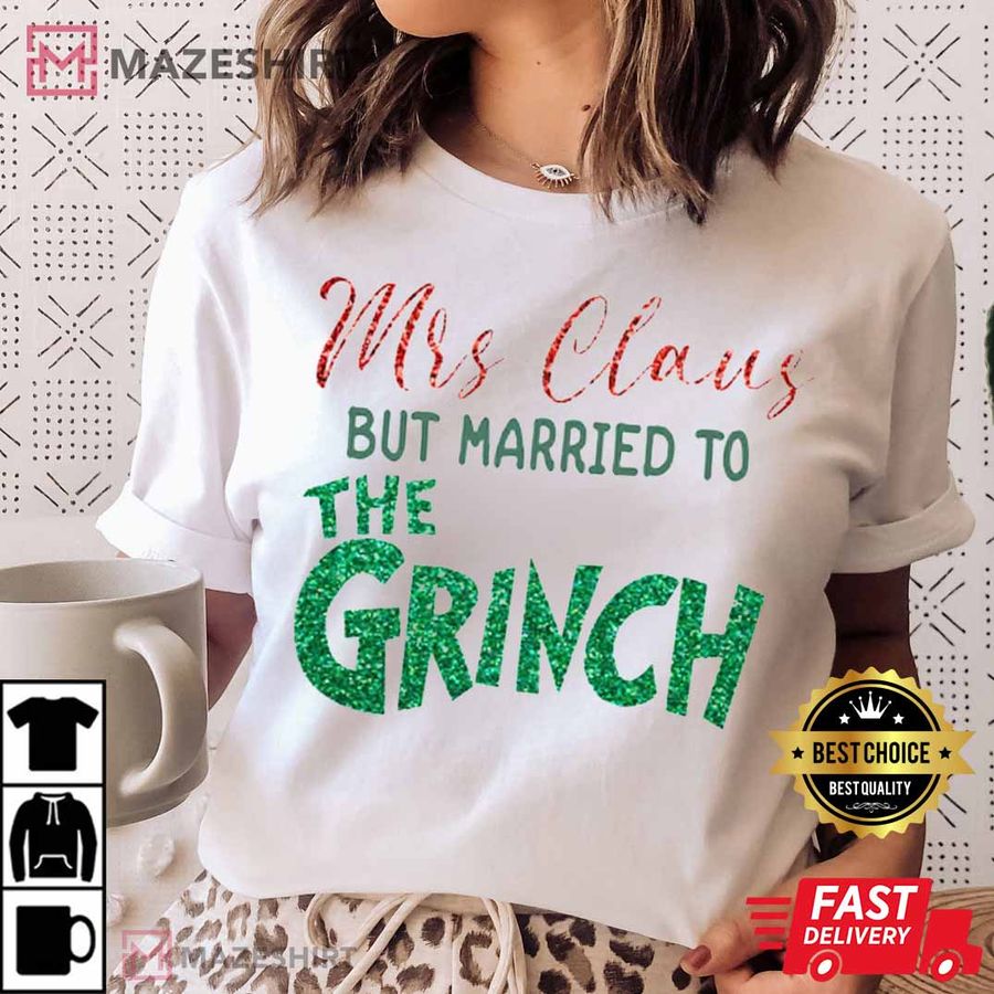 Mrs Claus But Married To The Grinch T Shirt