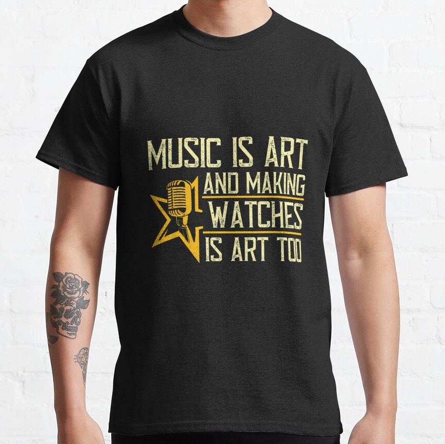 Music Is An Art And Making Watches Is Art Too Classic T-Shirt