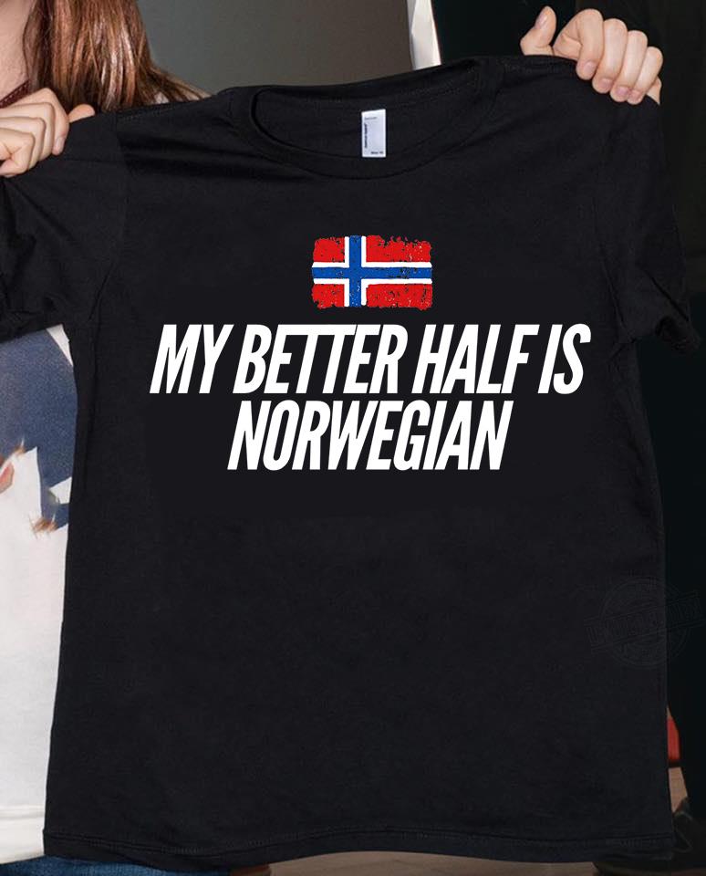 My Better Half Is Norwegian Shirt