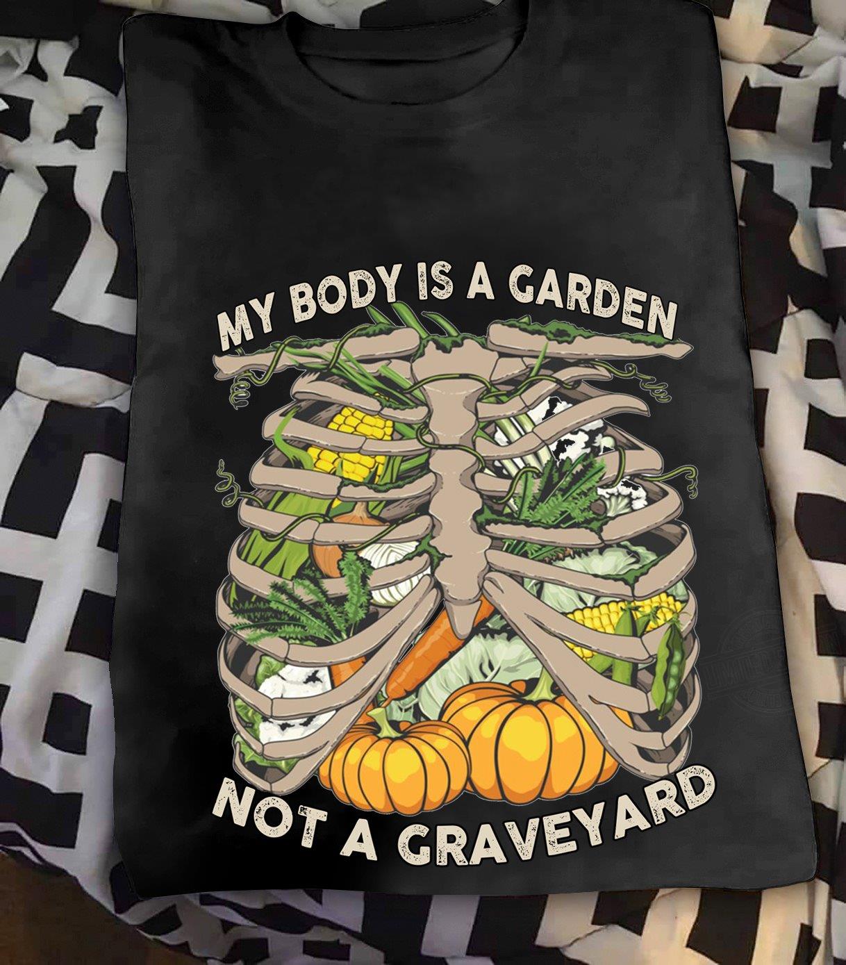 My Body Is A Garden Not A Graveyard Shirt