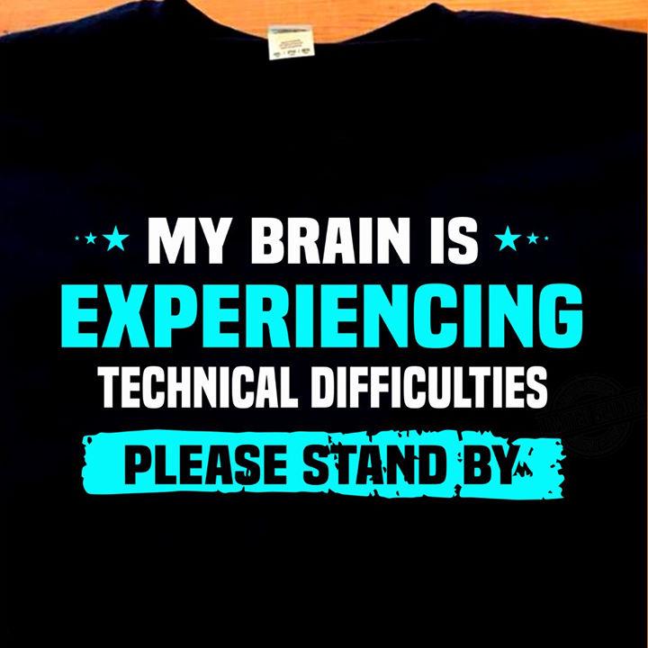 My Brain Is Experiencing Technical Difficulties Please Stand By Shirt
