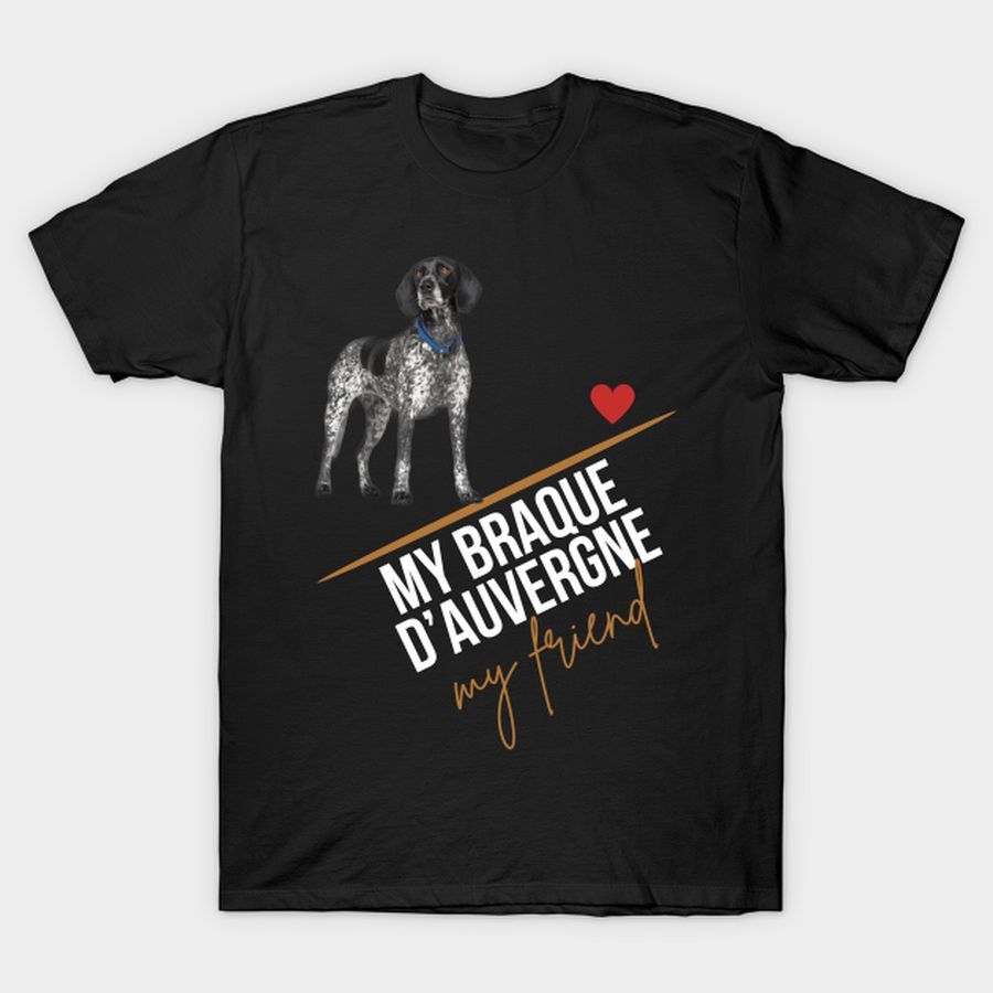 My Braque D’Auvergne, My Friend T Shirt, Hoodie, Sweatshirt, Long Sleeve