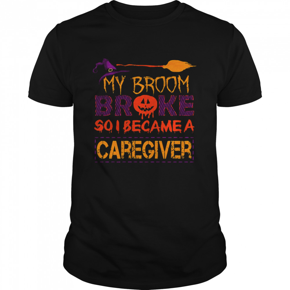 My Broom Broke So I Caregiver Halloween Horror Nights Shirts