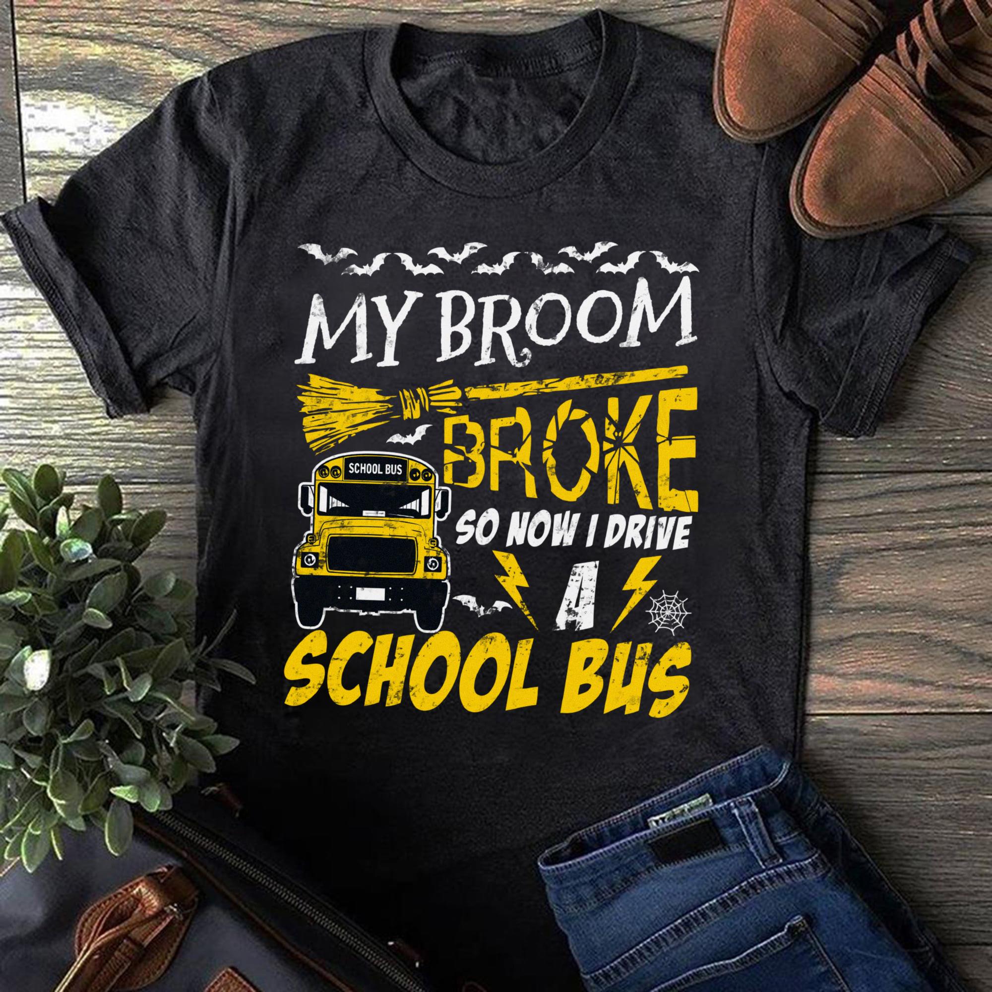 My Broom Broke So Now I Drive A School Bus Shirt