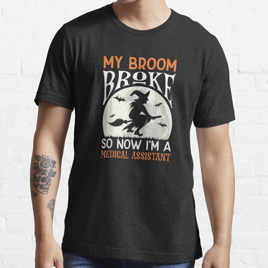 My Broom Broke So Now I'm A Medical Assistant Halloween Essential T-Shirt