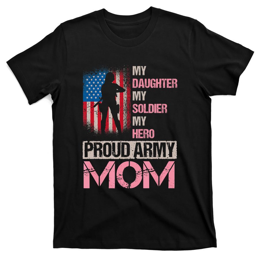 My Daughter My Soldier My Hero Proud Army Mom Veteran Mom T-Shirts