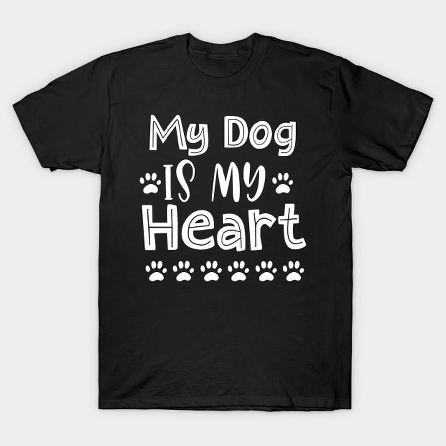 My Dog Is My Heart T Shirt, Hoodie, Sweatshirt, Long Sleeve