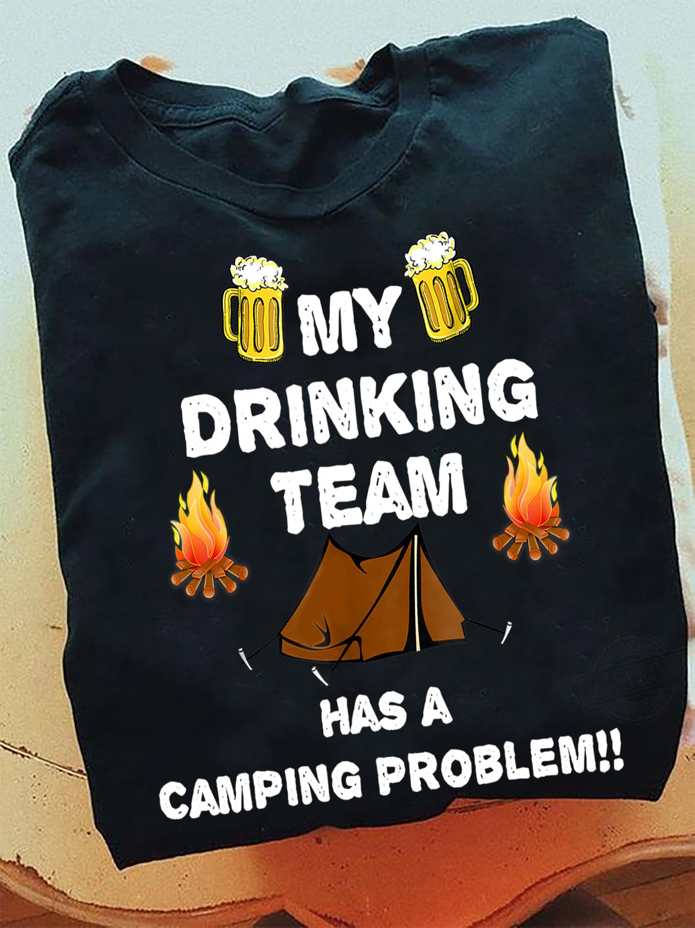 My Drinking Team Has A Camping Problem Shirt