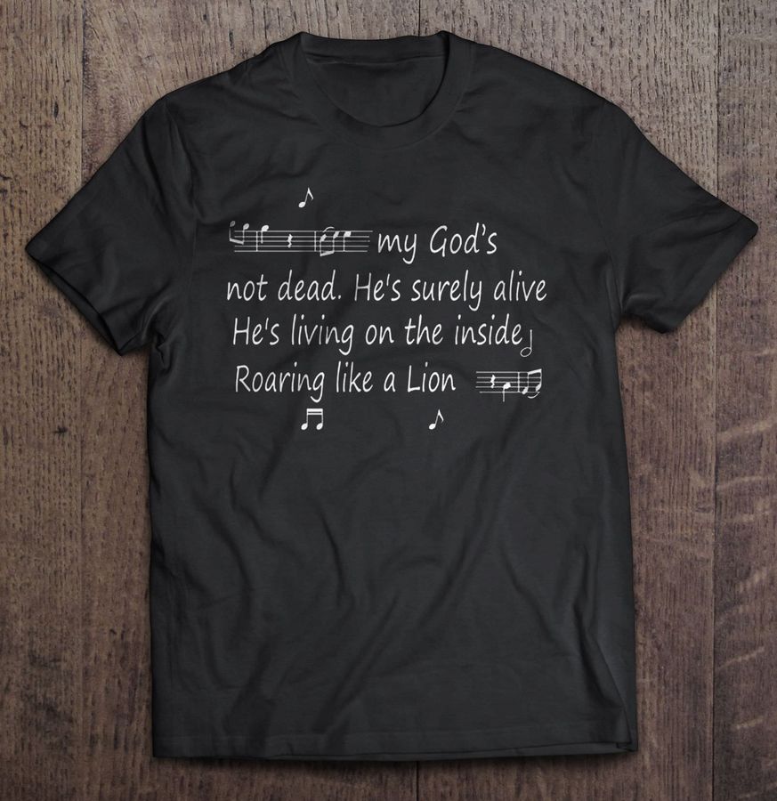 My God’S Not Dead He’S Surely Alive He’S Living On The Inside Roaring Like A Lion – Sheet Music Gift Tshirt