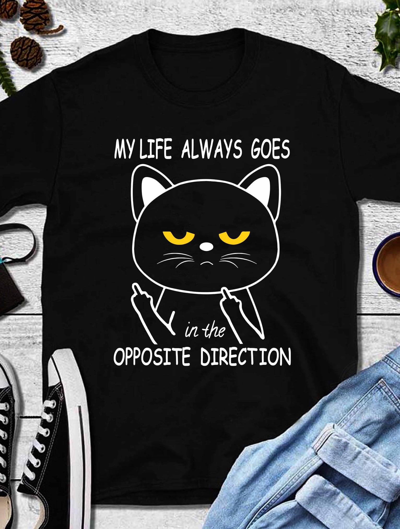 My Life Always Goes In The Opposite Direction Shirt