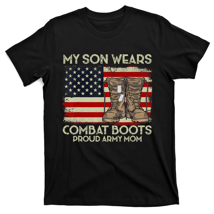 My Son Wears Combat Boots Proud Veteran Army Mom Usa Flag T-Shirts