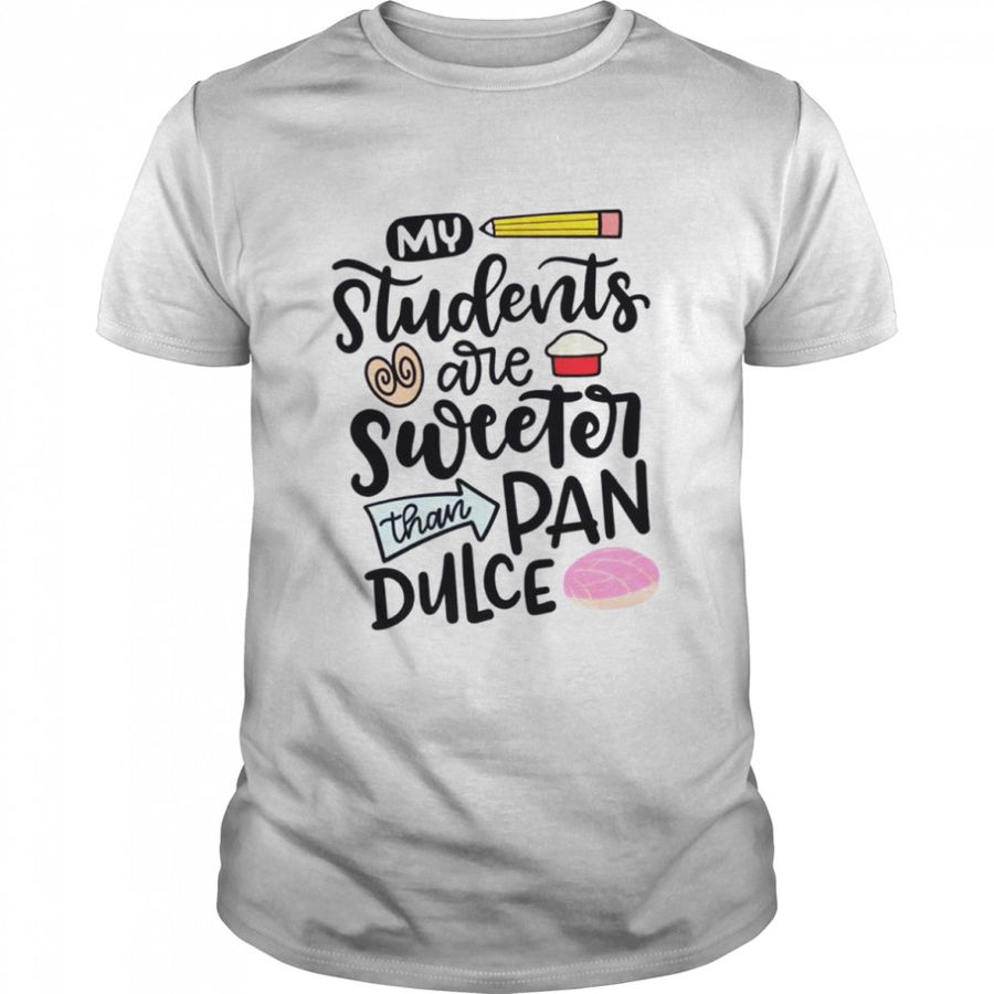 My Students Are Sweeter Than Pan Dulce Shirt