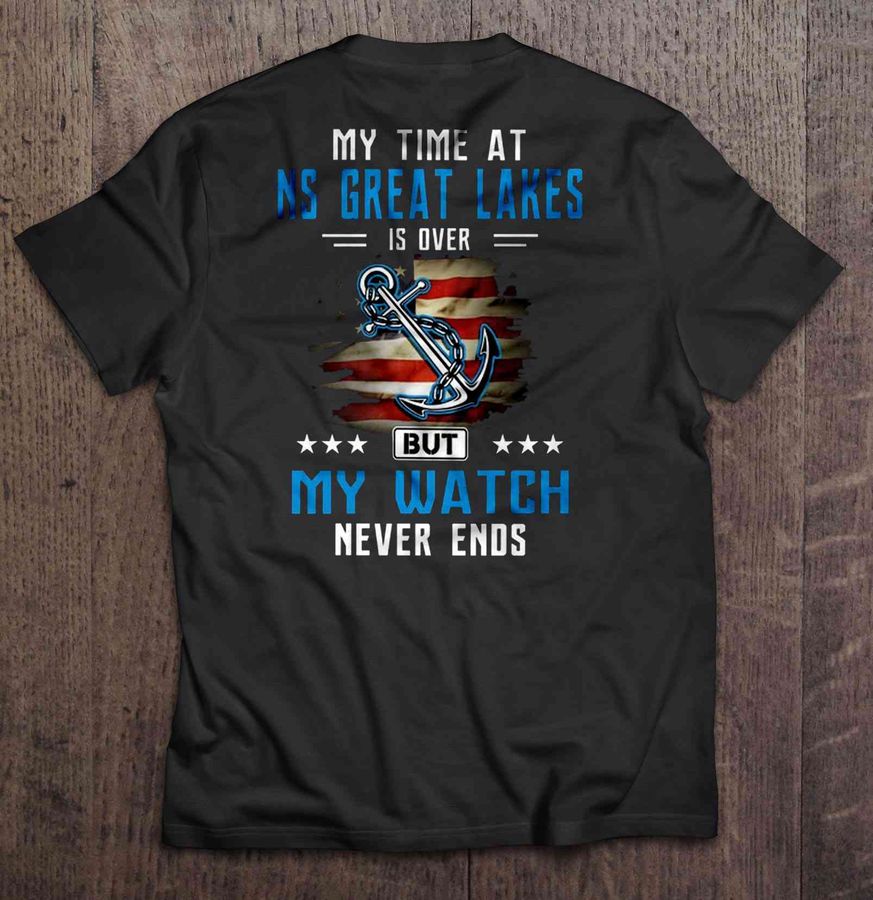 My Time At NS Great Lakes Is Over But My Watch Never Ends US Navy Veteran Tshirt