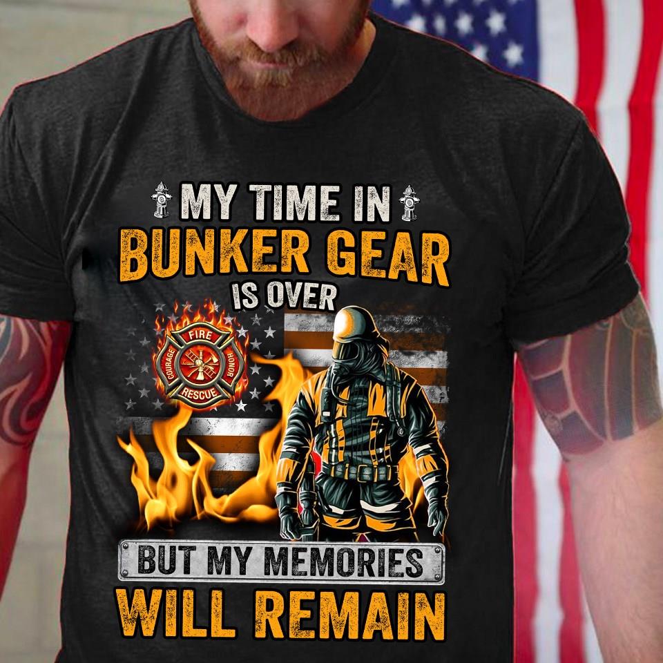 My Time In Bunker Gear Is Over But My Memories Will Remain Shirt