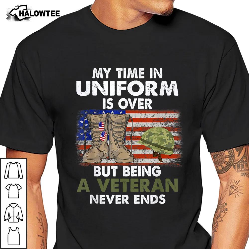 My Time In Uniform Is Over Shirt But Being A Veteran Never Ends American Flag Us Hat Gun