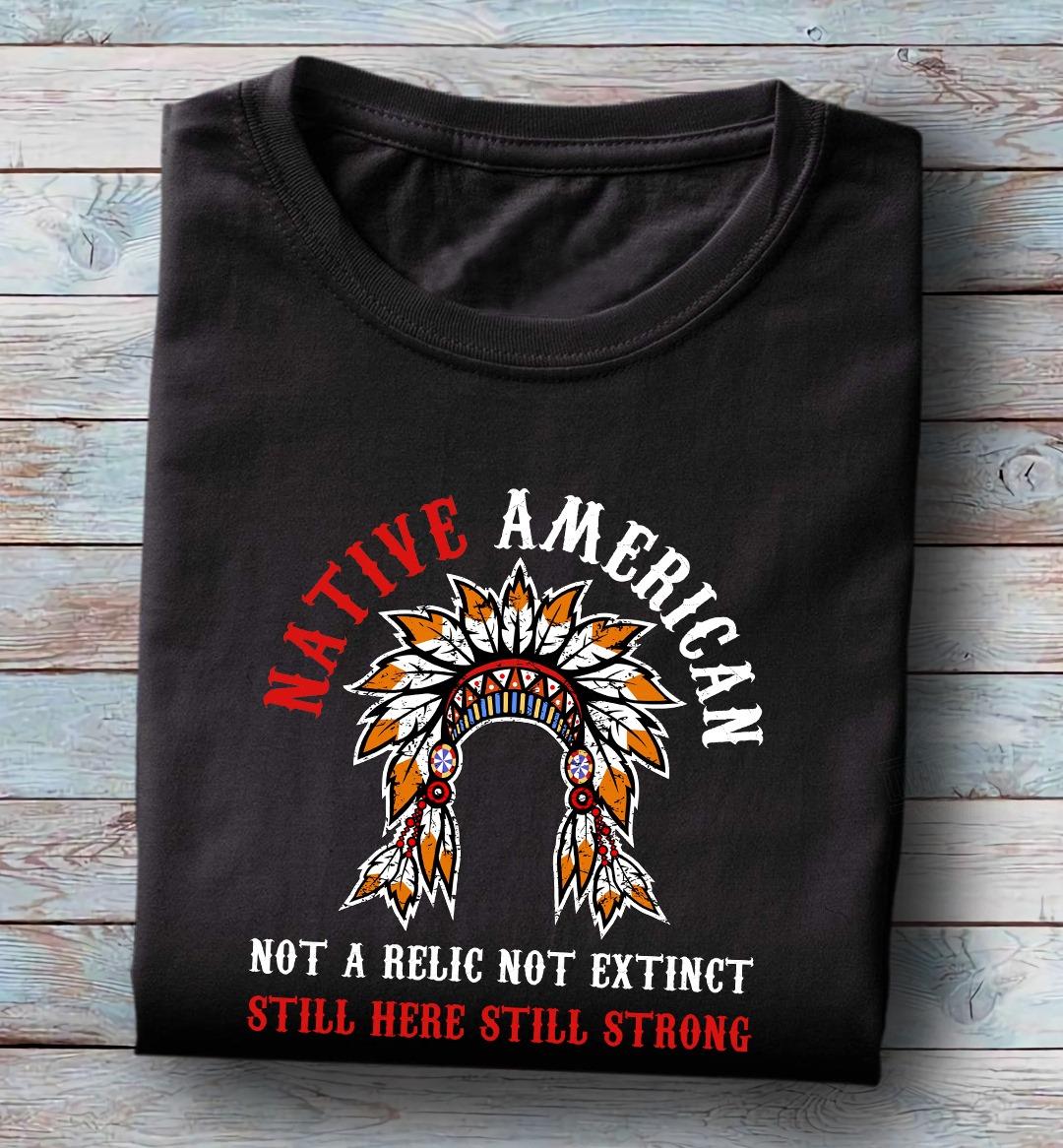 Native American – Still Here Still Strong Shirt