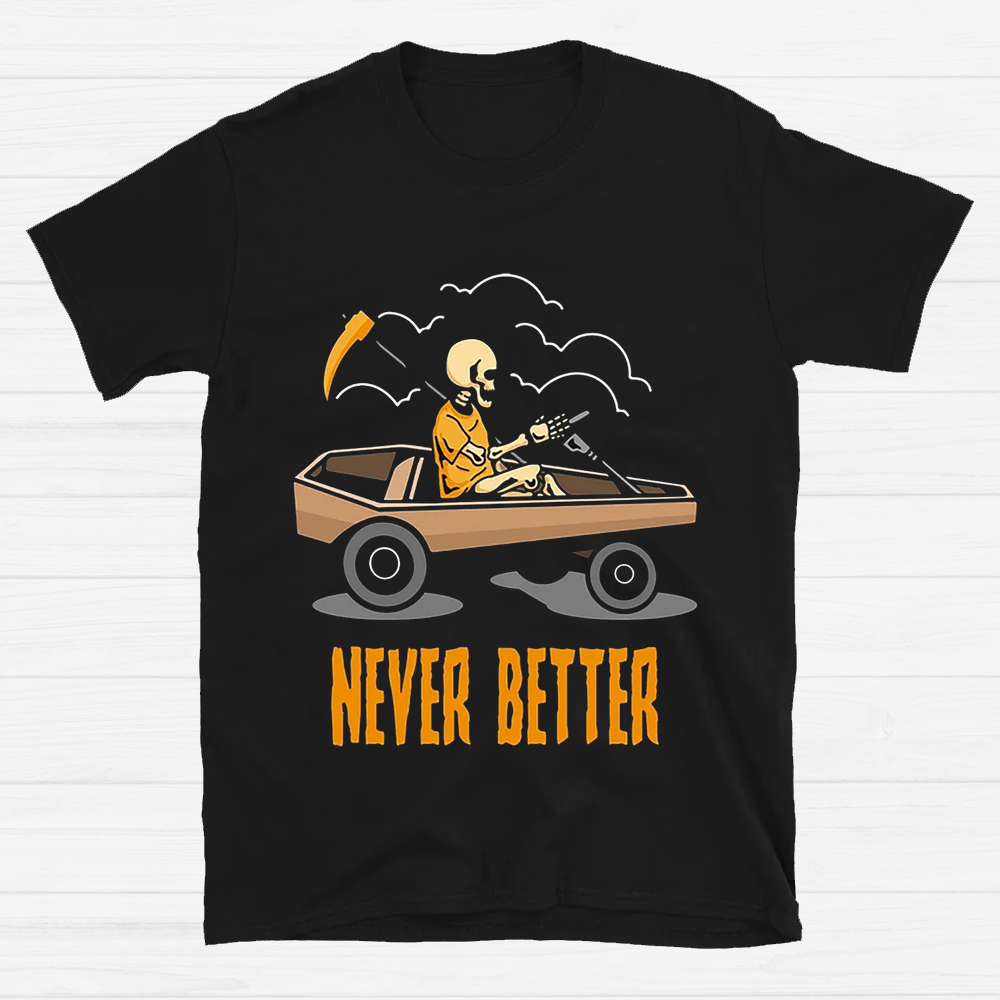 Never Better Skeleton Shirt