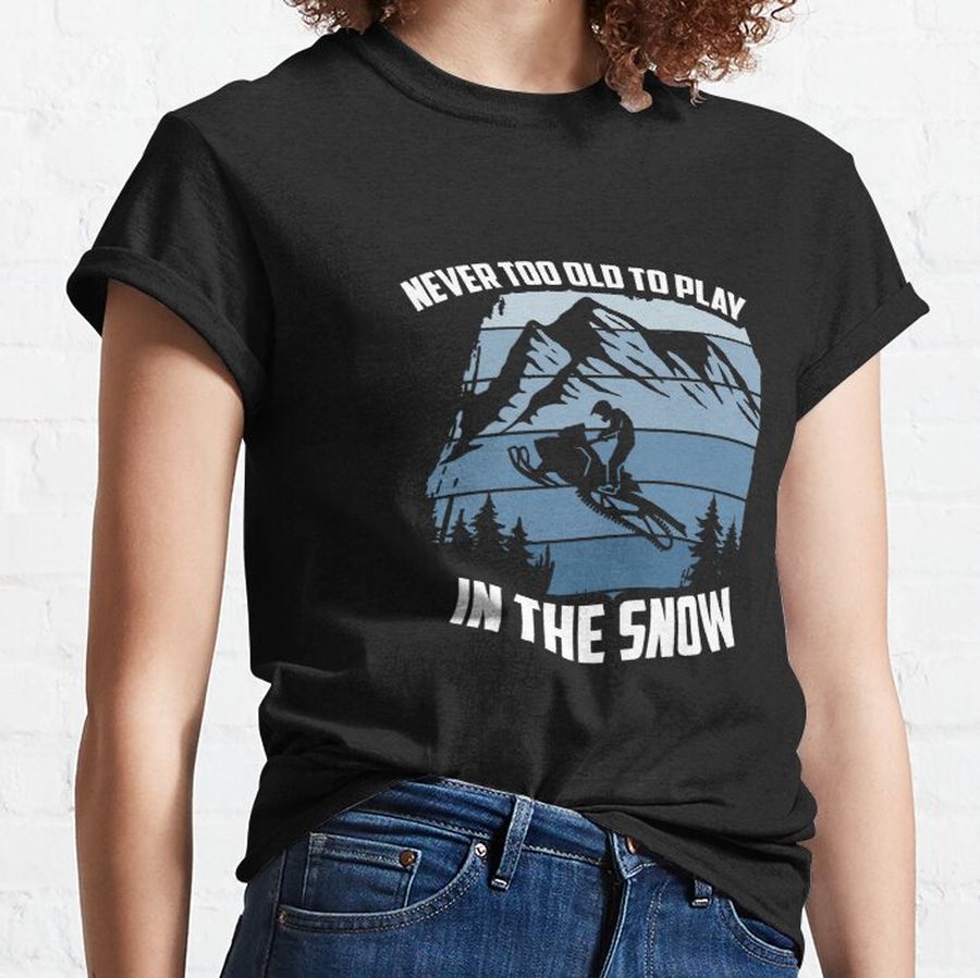 Never Too Old To Play In The Snow, Funny Snowmobile Classic T-Shirt
