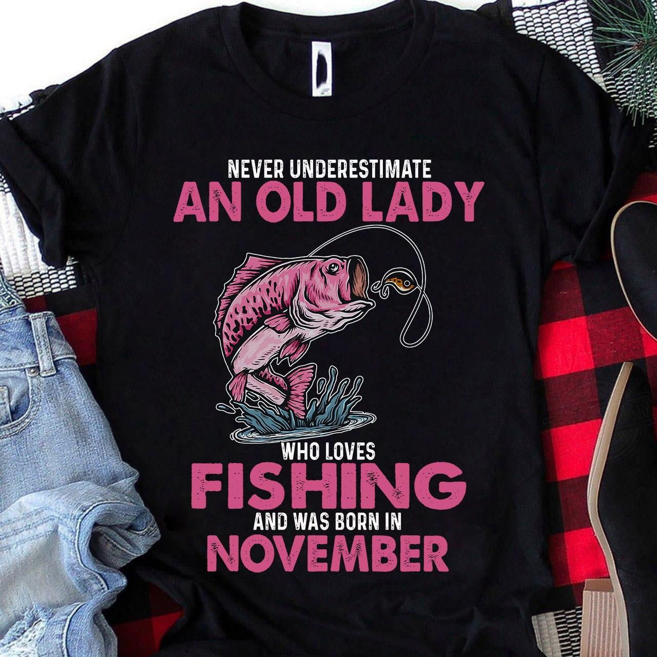 Never Underestimate An Old Lady Who Loves Fishing And Was Born In November Shirt