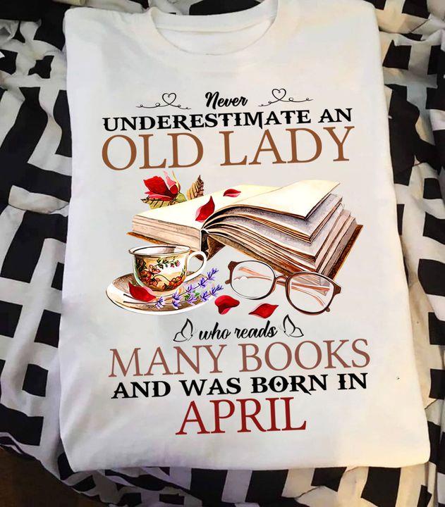 Never Underestimate An Old Lady Who Reads Many Books And Was Born In April Shirt