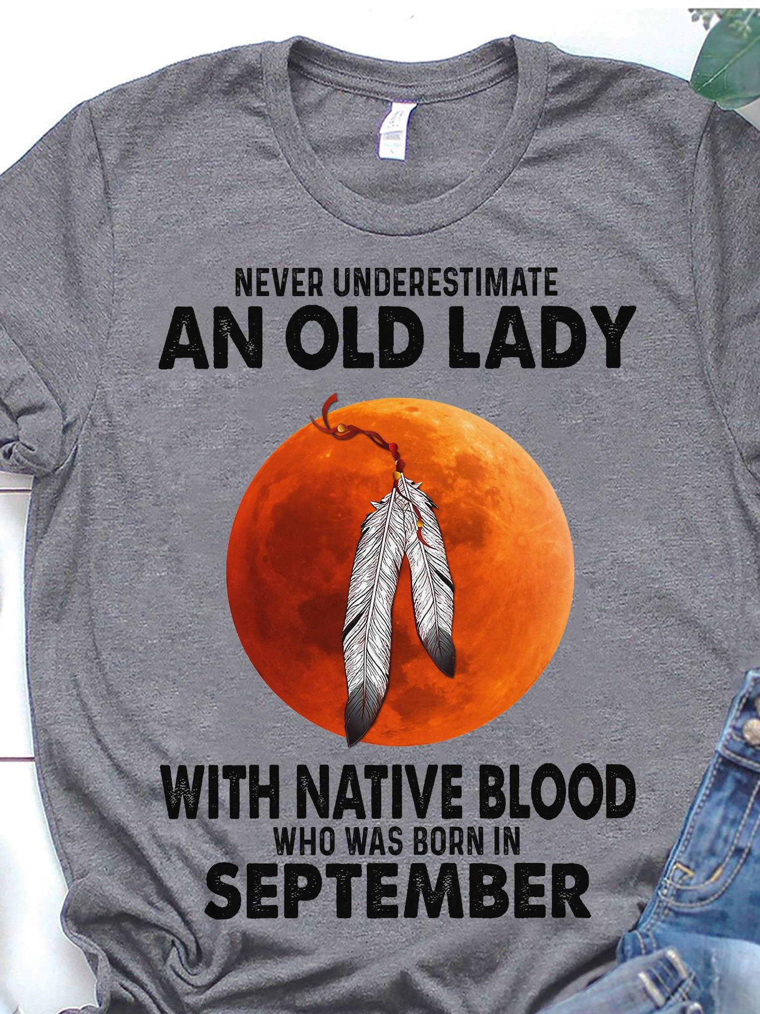 Never Underestimate An Old Lady With Native Blood Who Was Born In September Shirt