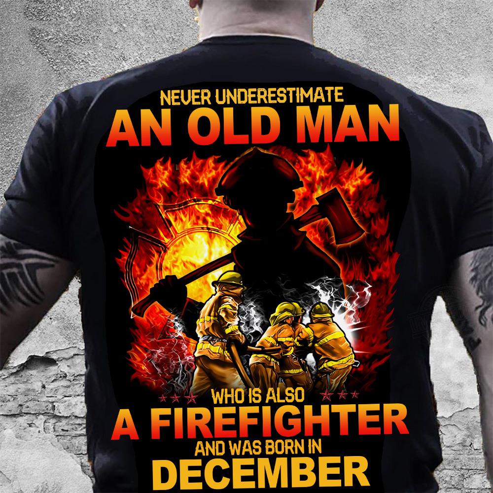 Never Underestimate An Old Man Who Is Also A Firefighter And Was Born In December Shirt