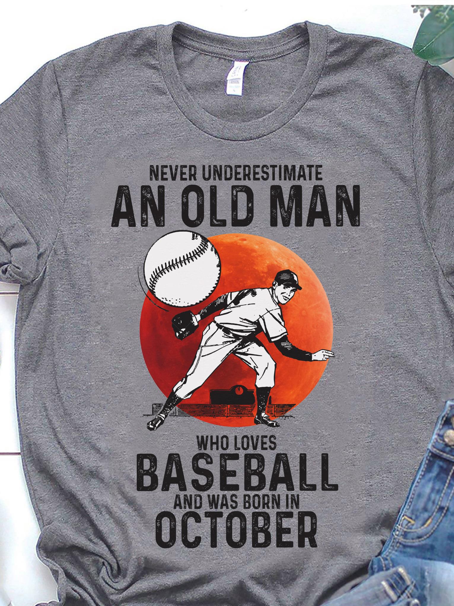 Never Underestimate An Old Man Who Love Baseball And Was Born In October Shirt