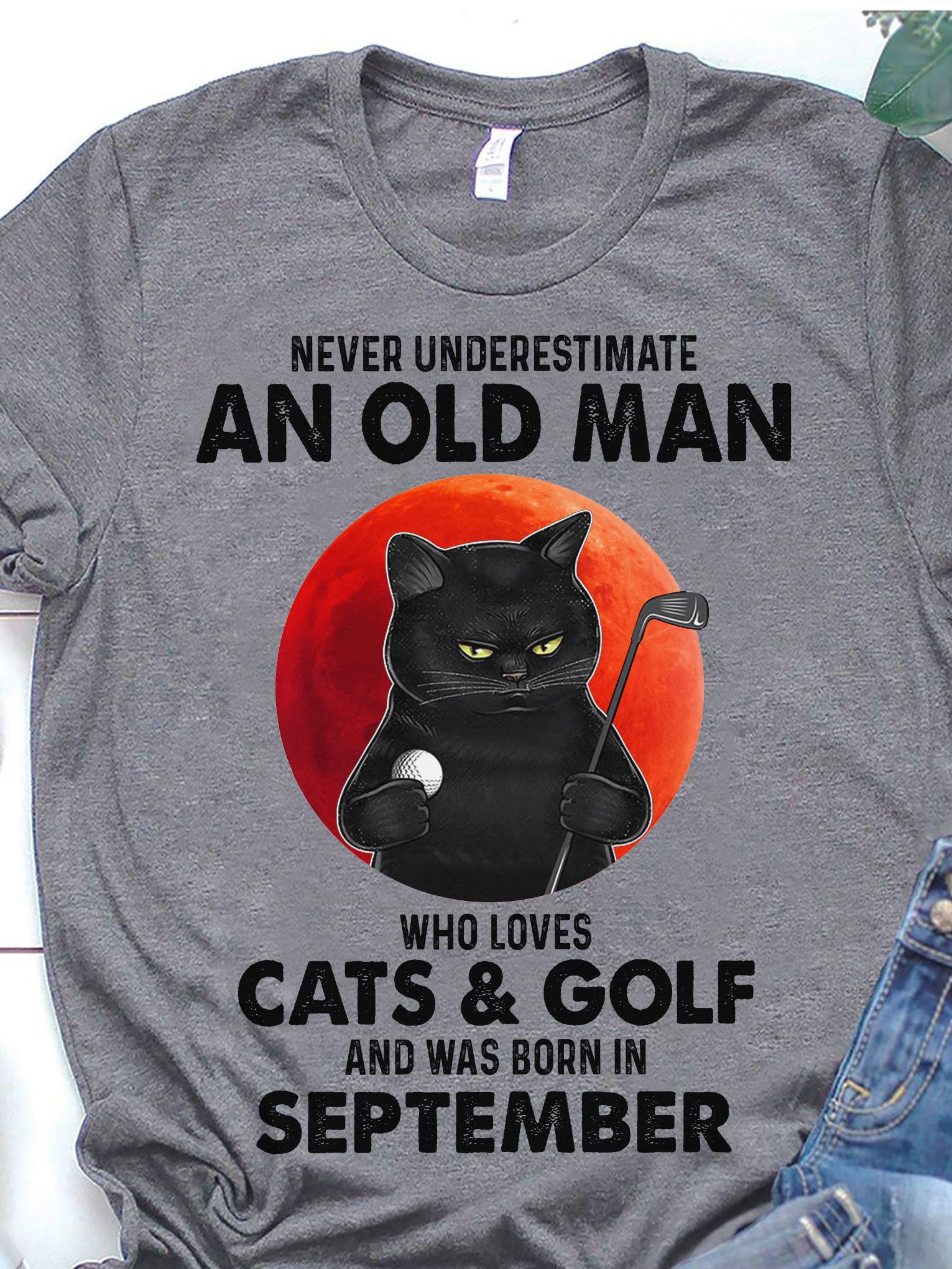 Never Underestimate An Old Man Who Loves Cats And Golf And Was Born In September Shirt