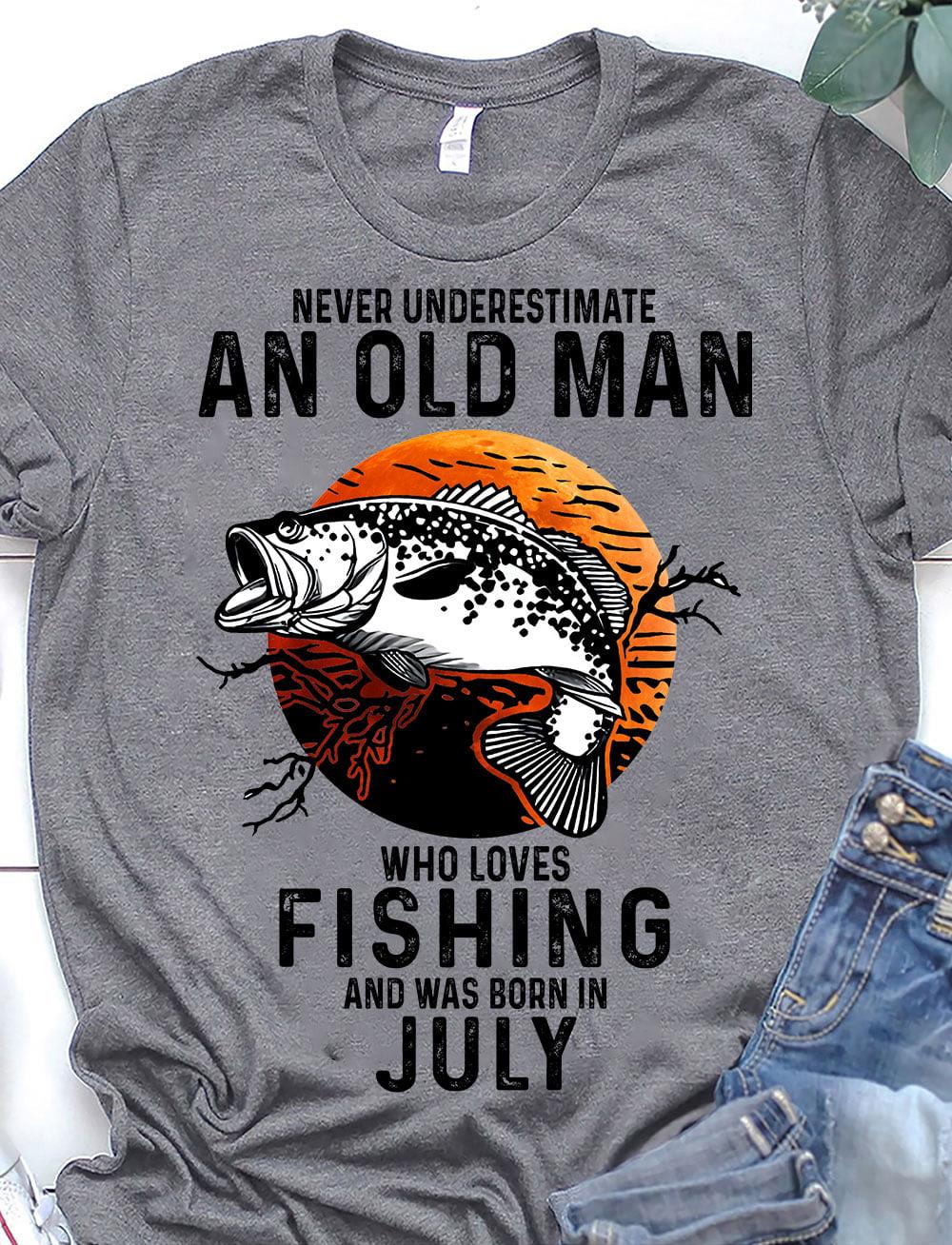 Never Underestimate An Old Man Who Loves Fishing And Was Born In July Shirt