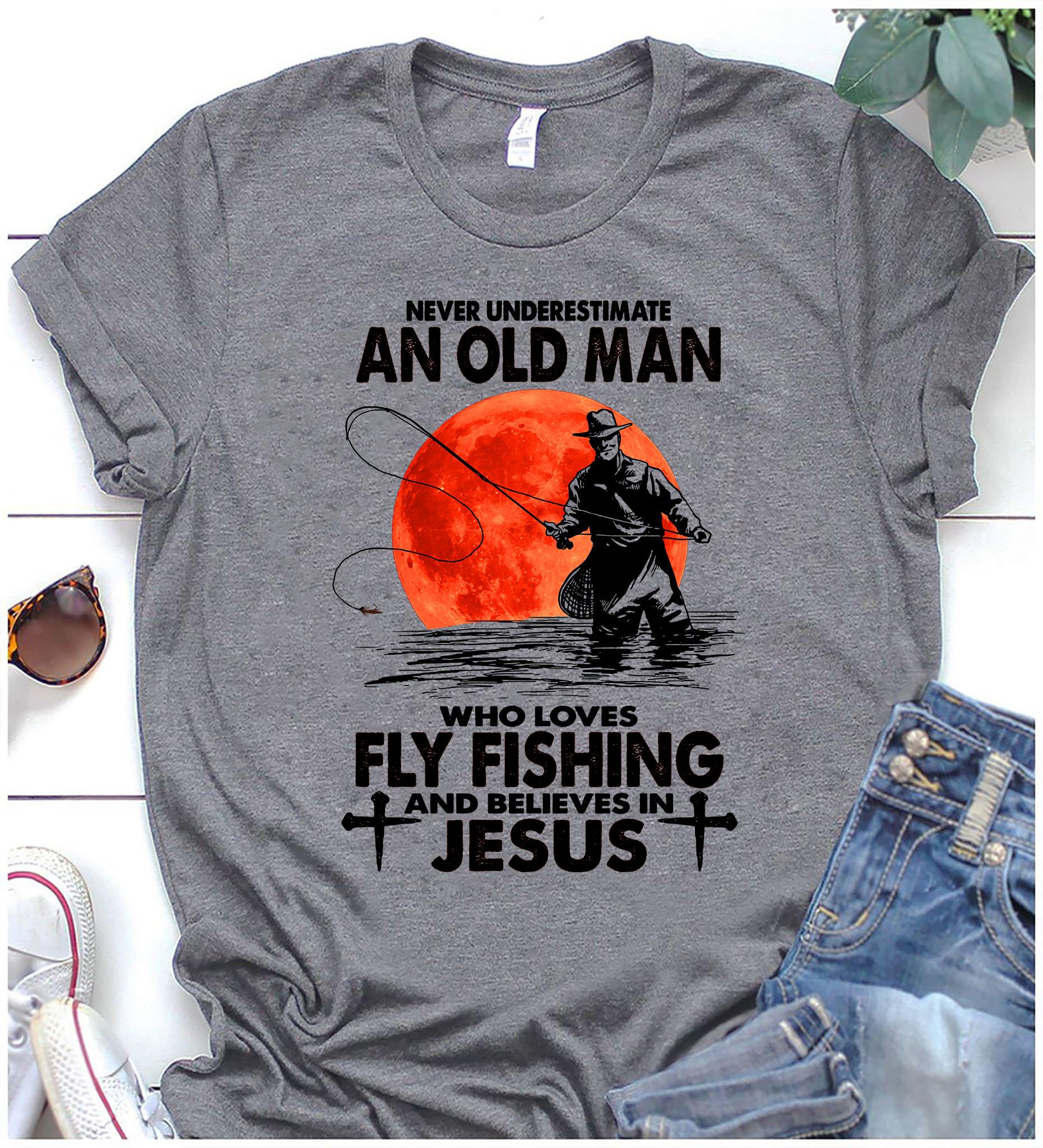 Never Underestimate An Old Man Who Loves Fly Fishing And Believes In Jesus Shirt