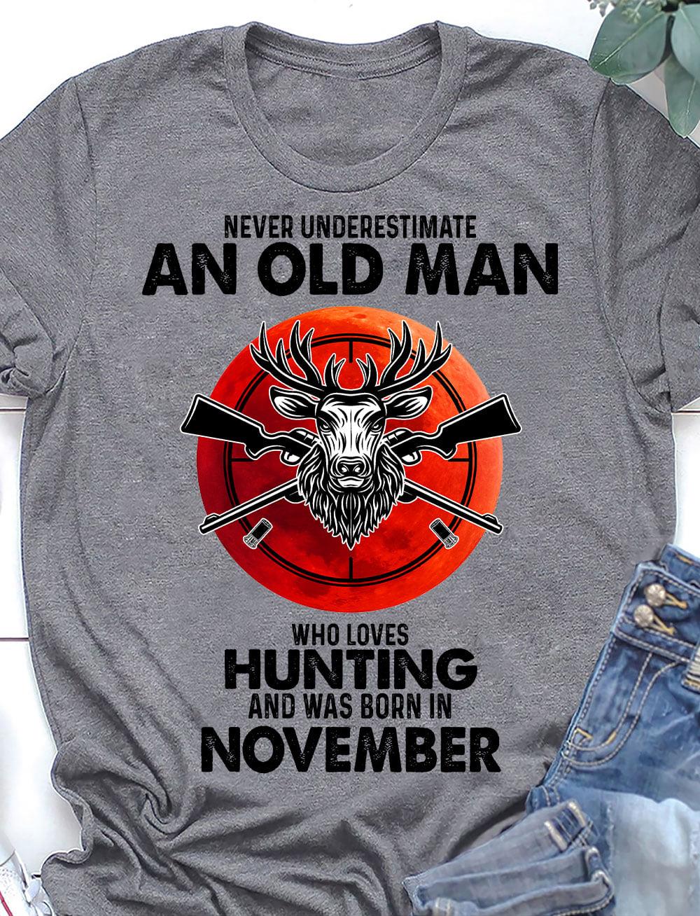 Never Underestimate An Old Man Who Loves Hunting And Was Born In November Shirt