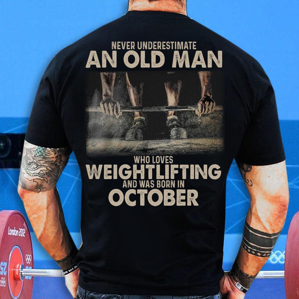 Never Underestimate An Old Man Who Loves Weightlifting And Was Born In October Black Shirt