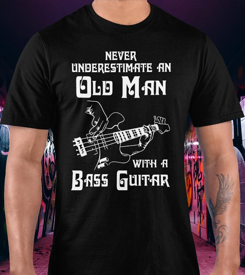Never Underestimate An Old Man With A Bass Guitar Shirt
