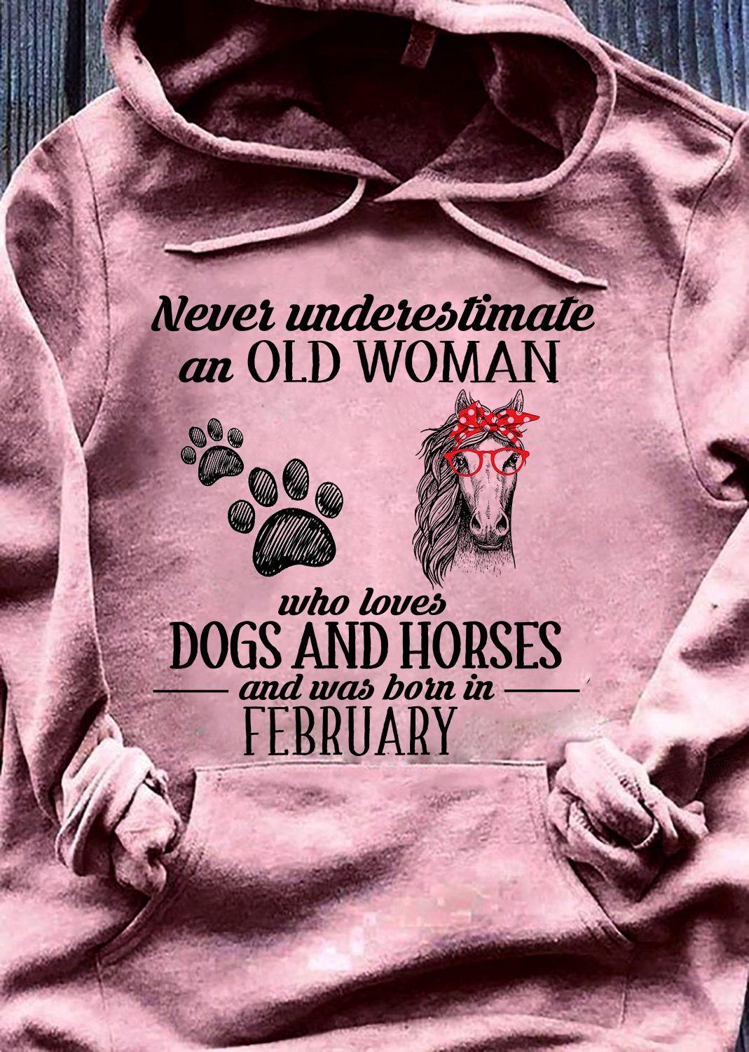 Never Underestimate An Old Woman Who Loves Dogs And Horses And Was Born In February Shirt