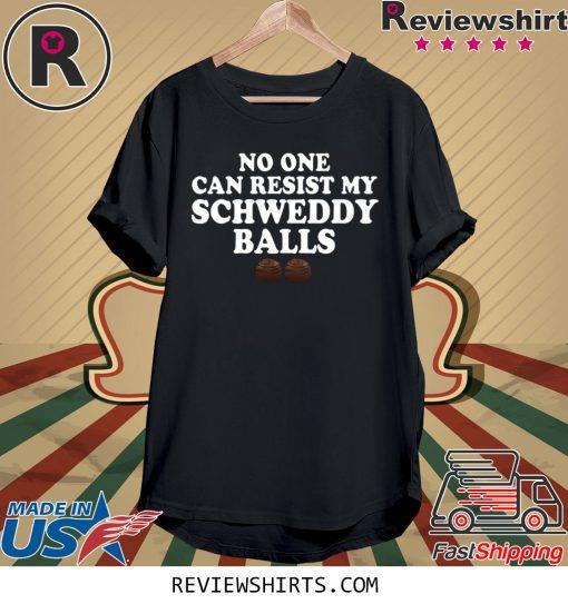 No One Can Resist My Schweddy Balls Shirt
