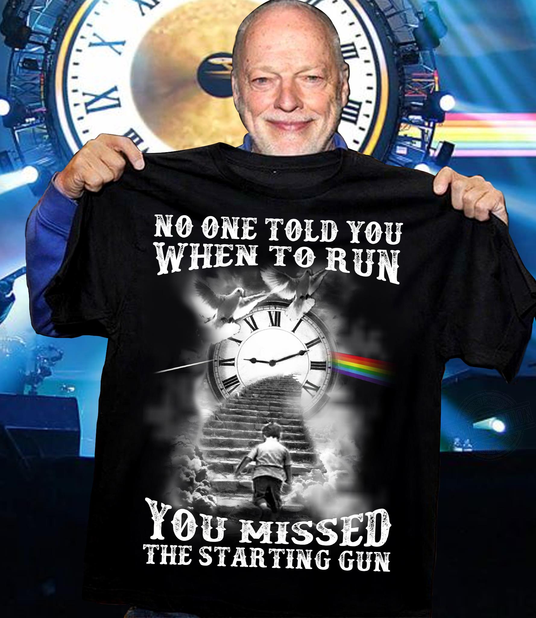 No One Told You When To Run You Missed The Starting Gun Shirt